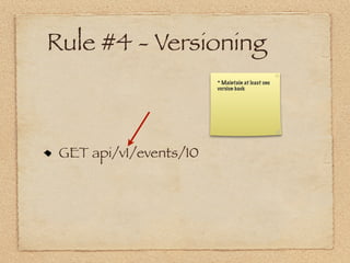 Rule #4 - Versioning
                        * Maintain at least one
                        version back




 GET api/v1/events/10
 