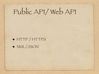 Public API/ Web API


 HTTP / HTTPS
 XML/JSON
 