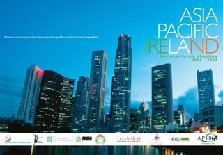 asia
                                                                                                    pacific
                                                                                                  iRELaND
Published with the support of the Department of Foreign Affairs and Trade of Ireland www.dfa.ie




                                                                                                   business forum directory
                                                                                                                2011 – 2012
 