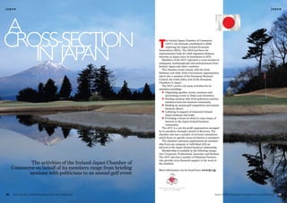 japan                                                                                                                                                    japan




A
cross-section                                                  T
                                                                     he Ireland Japan Chamber of Commerce




   in jApAn
                                                                     (IJCC) was formally established in 2008,
                                                                     replacing the Japan Ireland Economic
                                                               Association (JIEA). The JIEA had been the
                                                               representative body for Irish-Japanese business
                                                               interests in Japan since its foundation in 1973.
                                                                  Members of the IJCC represent a cross-section of
                                                               companies, businesspeople and entrepreneurs from
                                                               Ireland, Japan and other countries.
                                                                  The chamber works closely with the Irish
                                                               Embassy and other Irish Government organisations,
                                                               and is also a member of the European Business
                                                               Council, the trade policy arm of the European
                                                               Chambers in Japan.
                                                                  The IJCC carries out many activities for its
                                                               members including:
                                                                  l Organising speaker events, seminars and
                                                                     networking events in Tokyo and elsewhere.
                                                                  l Briefing sessions with Irish politicians and key
                                                                     members from the business community.
                                                                  l Holding an annual golf competition and annual
                                                                     business dinner.
                                                                  l Lobbying in support of enhanced Ireland-
                                                                     Japan business and trade.
                                                                  l Providing a forum in which to raise issues of
                                                                     interest to the Japan-Ireland business
                                                                     community.
                                                                  The IJCC is a not-for-profit organisation managed
                                                               by its members through a board of directors. The
                                                               chamber also has a number of sectoral committees
                                                               which focus on specific areas of interest to members.
                                                                  The chamber welcomes applications for member-
                                                               ship from any company or individual with an
                                                               interest in the Japan-Ireland business relationship.
                                                                  Membership is available in the following catego-
                                                               ries: Corporate, Professional, Associate and Student.
                                                               The IJCC also has a number of Platinum Partners
                                                               who provide extra financial support to the work of
            The activities of the Ireland Japan Chamber of     the chamber.
     Commerce on behalf of its members range from briefing     More information can be found here: www.ijcc.jp.
           sessions with politicians to an annual golf event



38   Asia Pacific Ireland Business Forum Directory                                                             Asia Pacific Ireland Business Forum Directory   39
 