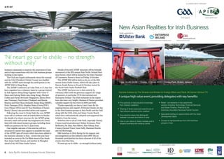 a collaboration between
apibf



                                                                                                                                                                                                            www.gaa.ie                  www.apibf.com




                                                                                                                              New Asian Realities for Irish Business
                                                                                                                               Kindly supported by



                                                                                                                               www.ulsterbank.ie                      www.enterprise-ireland.com       www.pchintl.com




‘ní neart go cur le chéile – no strength
without unity’                                                                                                          C



business community to improve the awareness of Asia          Details of the new APIBF structure will be formally        M


and to forge connections with the Irish business groups   announced at the fifth annual Asia Pacific Ireland Busi-
                                                                                                                        Y
working in the region.                                    ness Forum, which will be hosted by the Irish Chamber
   The GAA was hugely enthusiastic about the concept      of Commerce, Korea in Seoul on Friday, 14 October.           CM

and the GAA President Christy Cooney was familiar            The APIBF 2011 will be held on the eve of the 16th
with the APIBF work through his participation at the      annual Asian Gaelic Games, which will take place in          MY
                                                                                                                              Time: 12.00-20.00 | Friday, 17 June 2011 | Croke Park, Dublin, Ireland
APIBF 2010 in Hong Kong.                                  Suwon, South Korea on 15 and 16 October, hosted by           CY

   The APIBF Conference at Croke Park on 17 June has      the Seoul Gaels Gaelic Football Club.
been organised on a voluntary basis by a group chaired       The APIBF has been run to date entirely by                CMY


by Rob Agnew (Hong Kong) together with Conor O’           voluntary effort with the generous support of a range               Keynote Address by The Tánaiste and Minister for Foreign Affairs and Trade, Mr. Eamon Gilmore T.D
                                                                                                                        K
Mara and Padraig Walsh (also Hong Kong), Micheál          of sponsors, in particular PCH International and
Collins and Paraic McGrath (Singapore), Kieran Bren-      Enterprise Ireland. The Irish embassies in the region               A unique high value event, providing delegates with key benefits:
nan (Vietnam), Paul Scales (Thailand) and Martin          have also been very helpful. Business & Finance provided
Murray and Peter Ryan (Ireland). Ronan King (HKBF),       valuable support for the event in 2009 and 2010.                   • The authority of real practical knowledge         • Break - out sessions in key opportunity
Peter Finnegan (IEA), Stephen Nolan (Green IFSC),            Thanks especially are due to Liam Casey for his                   from industry speakers                              sectors including Technology, Financial Services
Gary Palmer (IFIA) and Dr Tom Hardiman (Chester           ongoing interest and support. Particular thanks are due                                                                  and Green Finance, Pharma & Life
                                                                                                                             • Sharing of direct personal experiences of
Beatty Library) also provided advice and support.         to the Irish business groups in Asia Pacific and the Gulf,                                                               Sciences, Education Services,Food & Tourism
                                                                                                                               hard lessons learned at the coalface
   Following the event in Croke Park, the core APIBF      along with the GAA clubs and Asian County Board,
                                                                                                                                                                                 • Specialist brieﬁng on opportunities with the Asian
team will co-ordinate with all stakeholders to finalise   which have enthusiastically adopted and supported this             • Key practical steps that distinguish
                                                                                                                               between success and failure in Asia                 Development Bank;
the details of a robust structure for the APIBF going     initiative from the outset.
forward, which will include the integration of a closer      Buíochas also to all at Croke Park, especially Christy          • How to win clients in Asian markets and to        • Access to representatives from Irish business
link with Irish-based business groups, including those    Cooney (and his predecessor Nickey Brennan), Peter                   expand business with existing clients               groups in Asia
which are partners for the 17 June event.                 McKenna, Pat Daly, Alan Milton, Aine Gibney, Joan
   One tangible outcome of this exercise will be a        Cooney, Dermot Power, Gene Duffy, Sheamus Howlin
structure to ensure that support is available for some    and Joe McDonagh.
of the APIBF spin-off events which have been added to        Míle buíochas to Dick Spring for his support and
the business calendar in Asia – events this year have     encouragement on this initiative since 2007. His en-
included an event in Ho Chi Minh ahead of the South       thusiastic participation has been a feature of all of the
East Asian Gaelic Games, and another in Shanghai          events since that time.
ahead of the All China Gaelic Games.                         Ní neart go cur le chéile – no strength without unity.
                                                                                                                                                                                 in association with


6   Asia Pacific Ireland Business Forum Directory
 