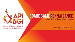 BOARDGAMERENNAISANCE
An Insight of Board Game Industry
Bandung, 23 Oktober 2017
 