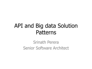 API and Big data Solution
Patterns
Srinath Perera
Senior Software Architect
 