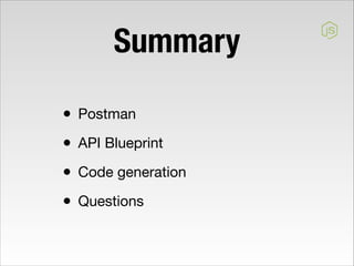 Summary
• Postman

• API Blueprint

• Code generation

• Questions

 