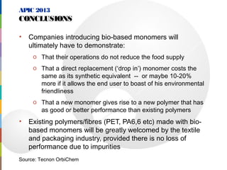 • Companies introducing bio-based monomers will
ultimately have to demonstrate:
o That their operations do not reduce the ...