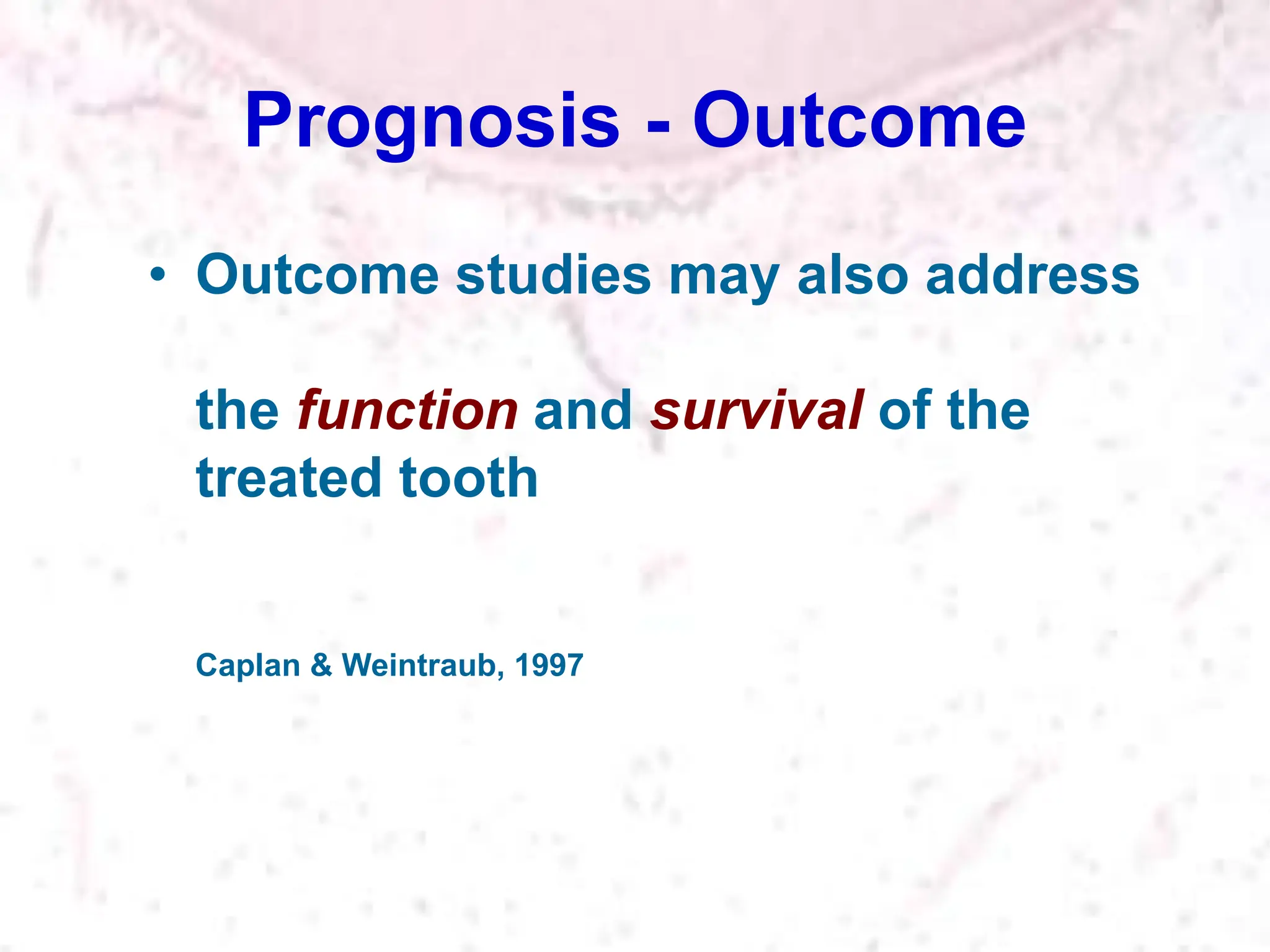 Prognosis - Outcome
• Outcome studies may also address
the function and survival of the
treated tooth
Caplan & Weintraub, 1997
 