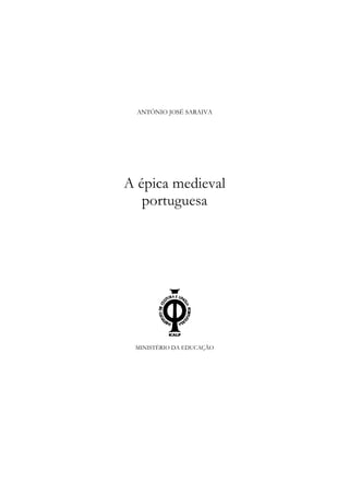 ANTÓNIO JOSÉ SARAIVA

A épica medieval
portuguesa

MINISTÉRIO DA EDUCAÇÃO

 