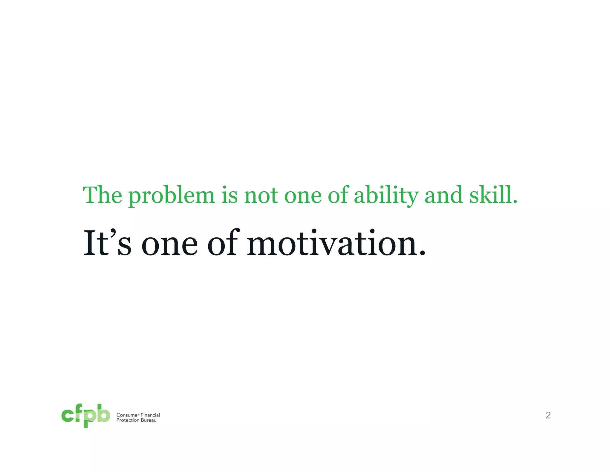 2 
The problem is not one of ability and skill. 
It’s one of motivation. 
 