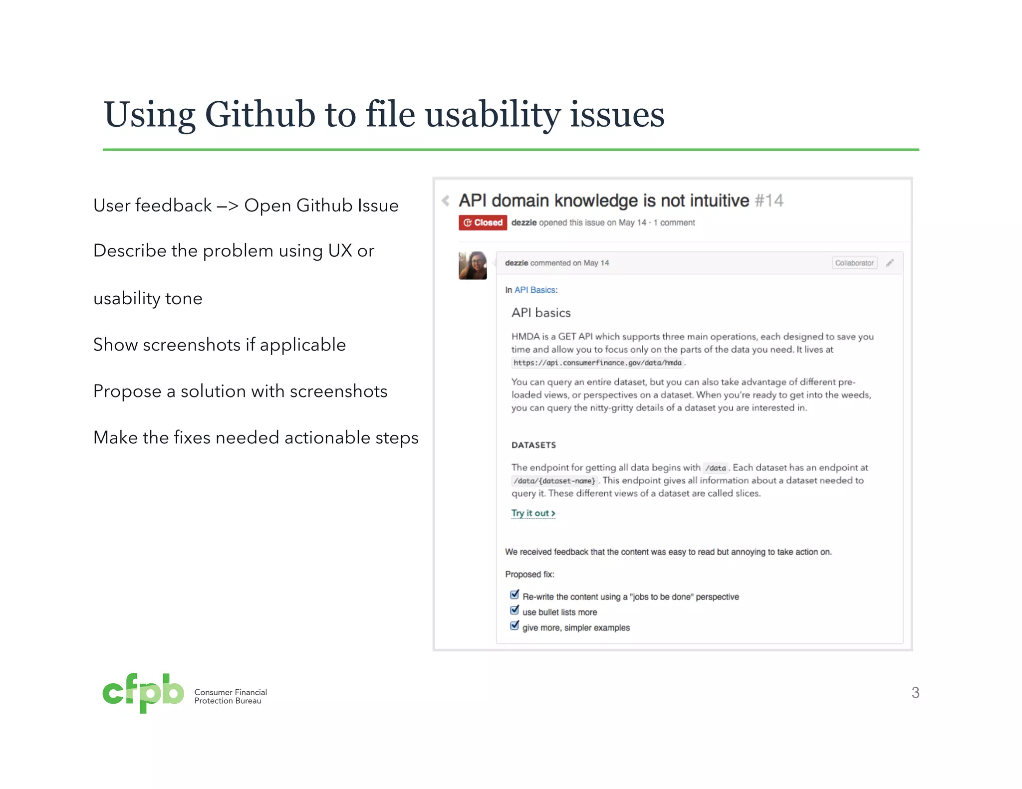 3 
Using Github to file usability issues 
User feedback —> Open Github Issue 
Describe the problem using UX or 
usability tone 
Show screenshots if applicable 
Propose a solution with screenshots 
Make the fixes needed actionable steps 
 