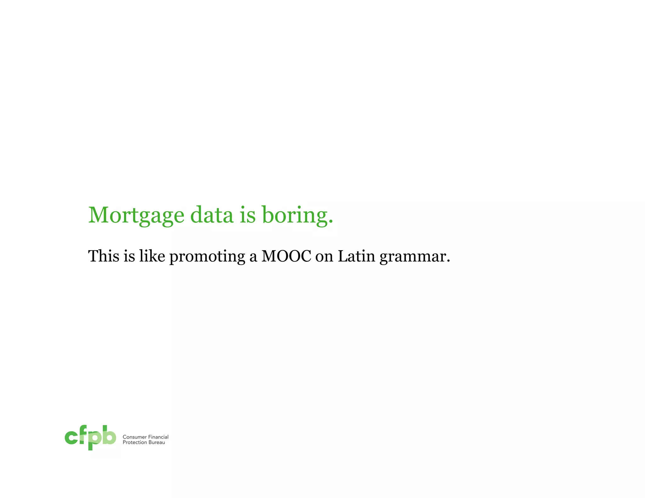 Mortgage data is boring. 
This is like promoting a MOOC on Latin grammar. 
 