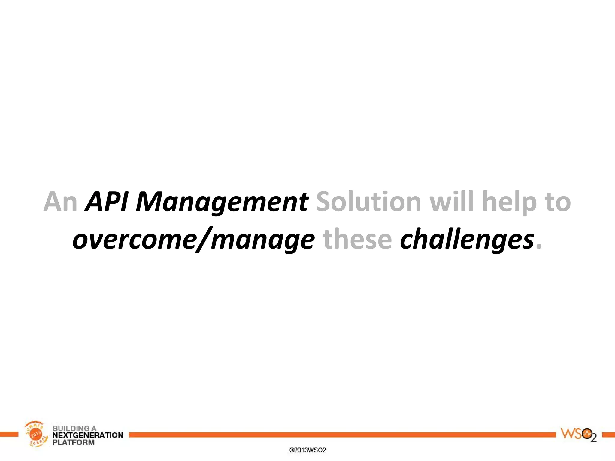 An API Management Solution will help to
overcome/manage these challenges.
 