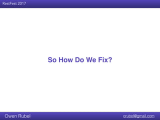 Title Text
RestFest 2017
orubel@gmail.comOwen Rubel
So How Do We Fix?
 