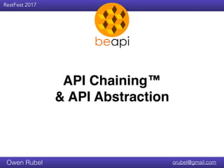 RestFest 2017
orubel@gmail.comOwen Rubel
API Chaining™
& API Abstraction
 
