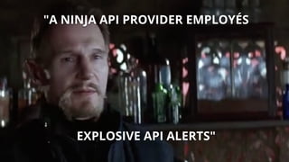 "A NINJA API PROVIDER EMPLOYÉS
EXPLOSIVE API ALERTS"
 