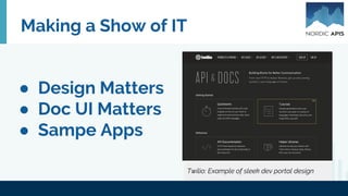 Making a Show of IT
● Design Matters
● Doc UI Matters
● Sampe Apps
Twilio: Example of sleek dev portal design
 