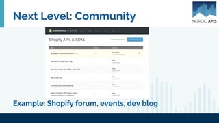 Next Level: Community
Example: Shopify forum, events, dev blog
 