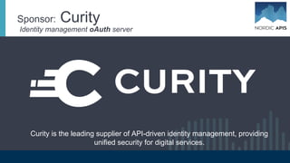Sponsor: Curity
Curity is the leading supplier of API-driven identity management, providing
unified security for digital services.
Identity management oAuth server
 