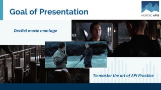 Goal of Presentation
DevRel movie montage
To master the art of API Practice
 