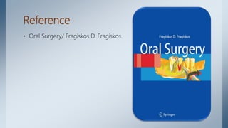 Reference
• Oral Surgery/ Fragiskos D. Fragiskos
 