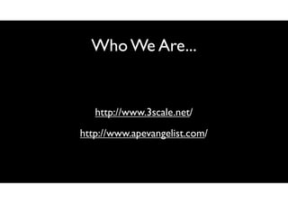 Who We Are...

http://www.3scale.net/
http://www.apevangelist.com/

 