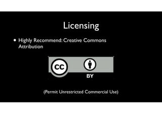 Licensing
• Highly Recommend: Creative Commons
Attribution

(Permit Unrestricted Commercial Use)

 