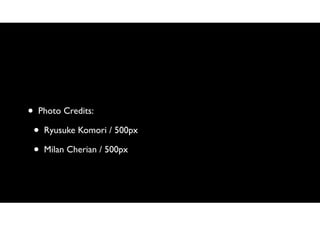•

Photo Credits:

•
•

Ryusuke Komori / 500px
Milan Cherian / 500px

 