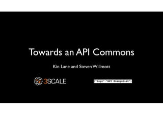 Towards an API Commons
Kin Lane and Steven Willmott

 