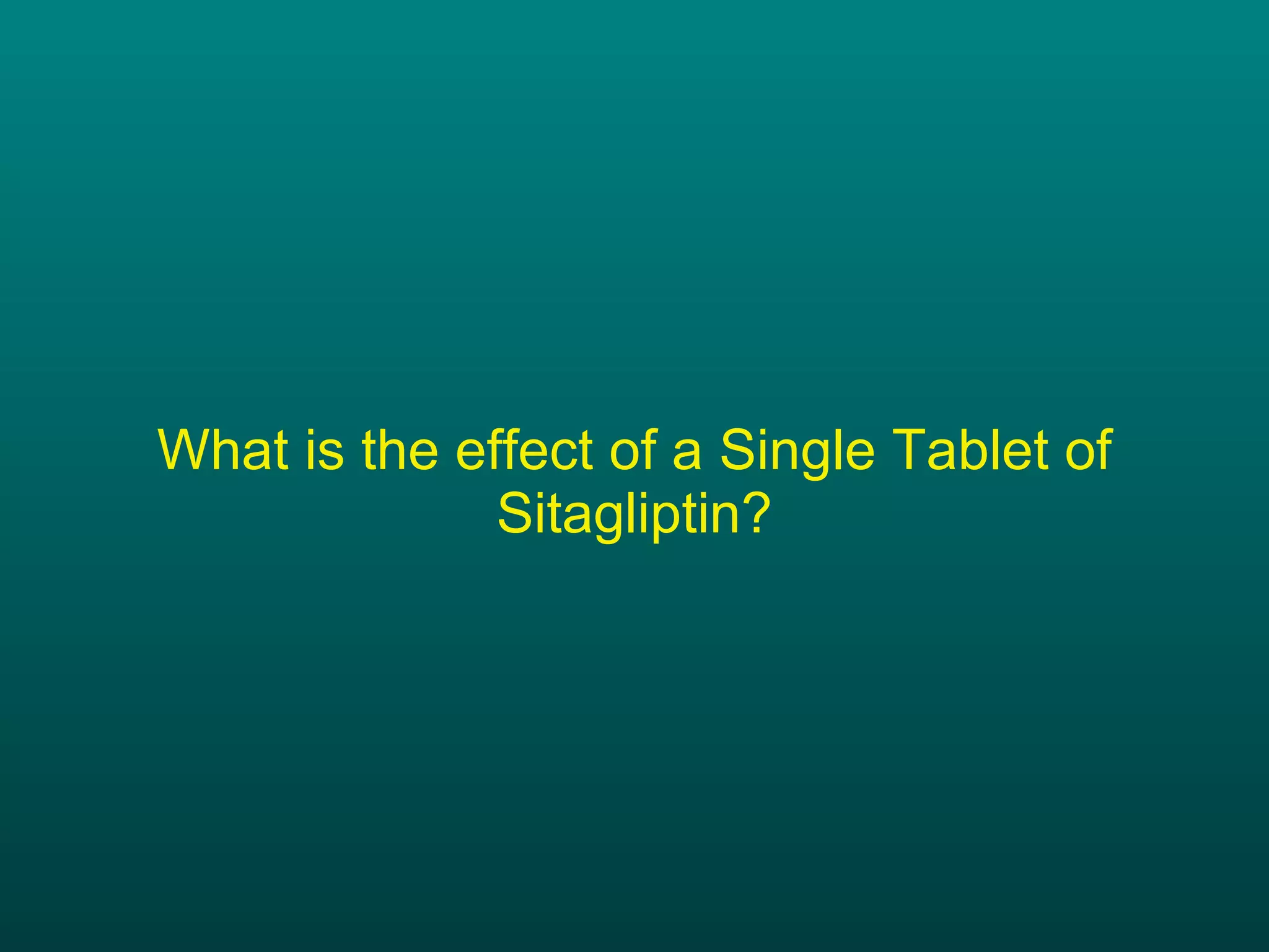What is the effect of a Single Tablet of Sitagliptin? 