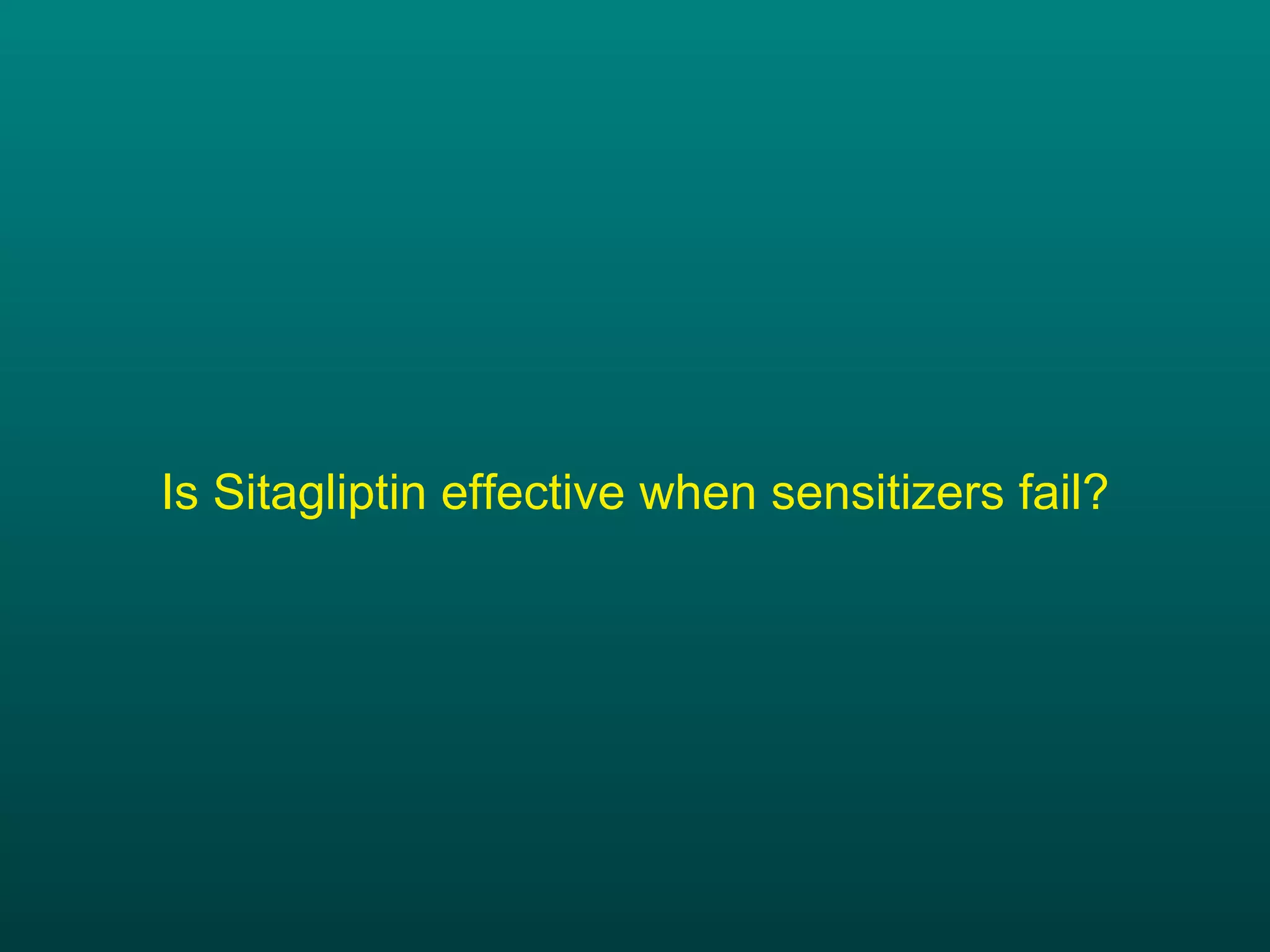 Is Sitagliptin effective when sensitizers fail? 