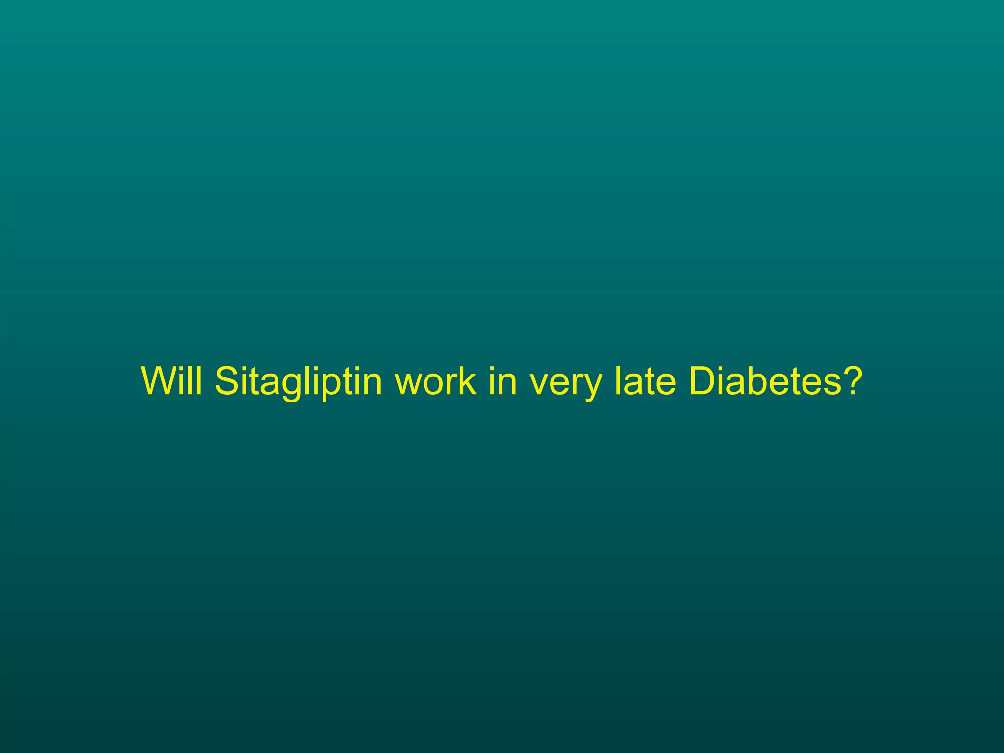 Will Sitagliptin work in very late Diabetes? 