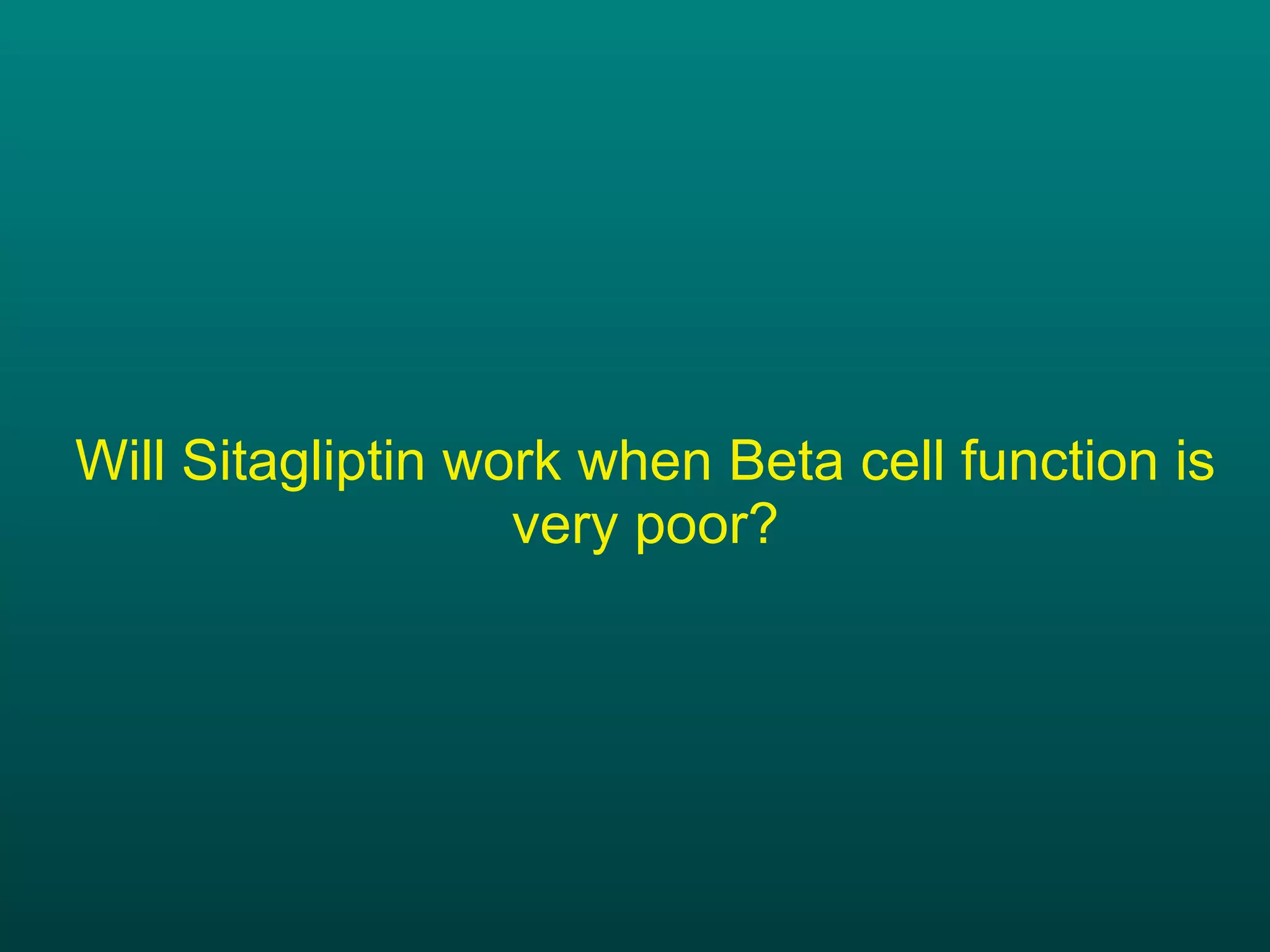 Will Sitagliptin work when Beta cell function is very poor? 