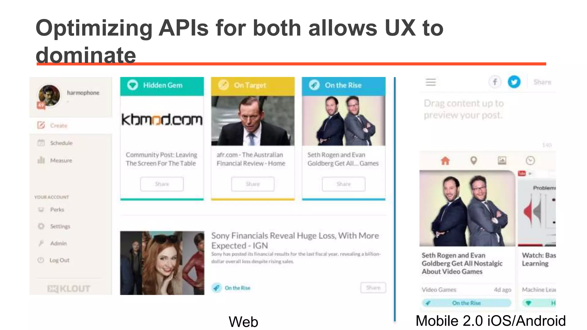 Optimizing APIs for both allows UX to 
dominate 
Web Mobile 2.0 iOS/Android 
 