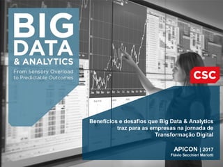 Benefícios e desafios que Big Data & Analytics
traz para as empresas na jornada de
Transformação Digital
APICON | 2017
Flávio Secchieri Mariotti
 