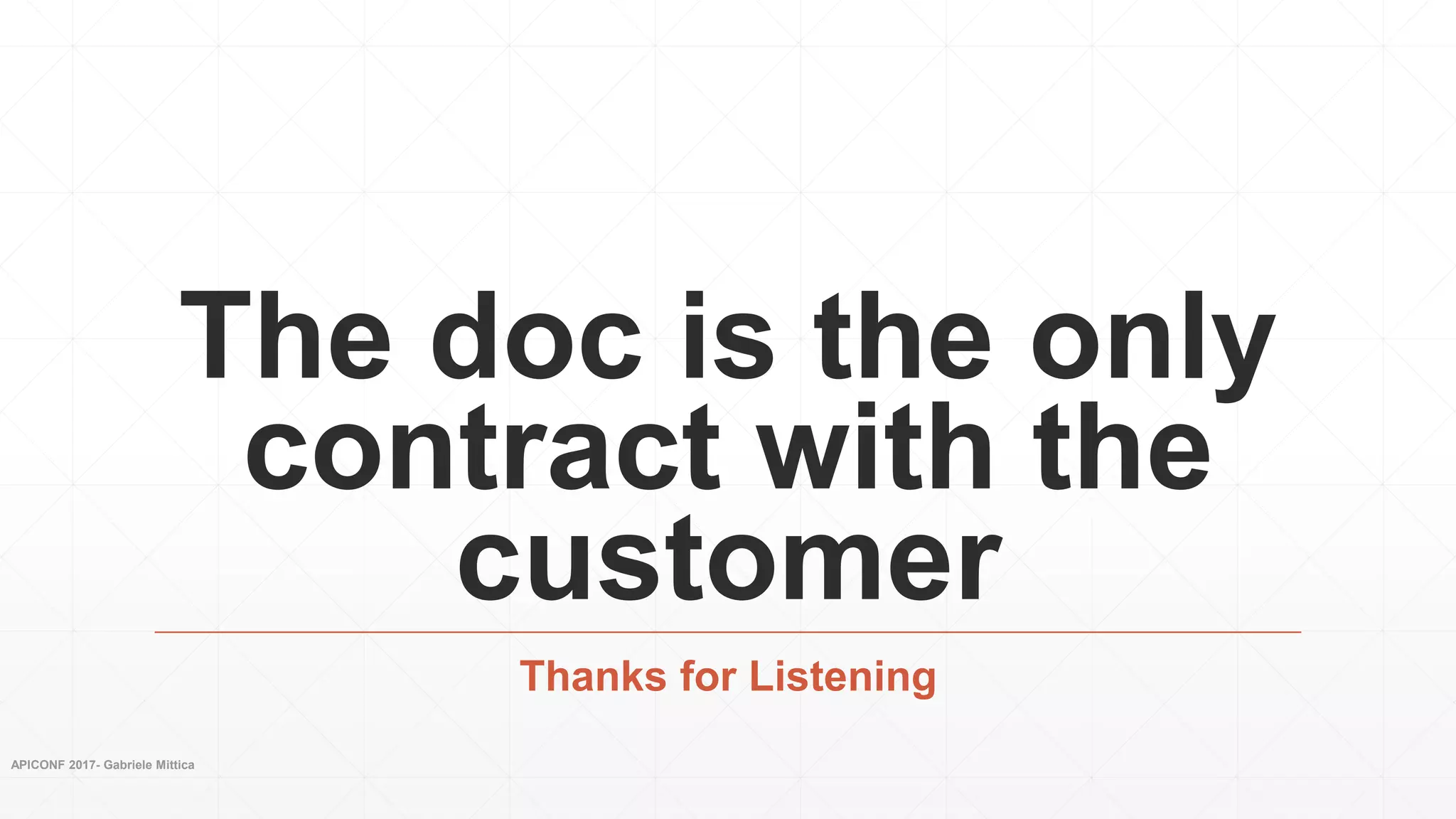 The doc is the only
contract with the
customer
Thanks for Listening
APICONF 2017- Gabriele Mittica
 