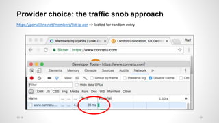 Provider choice: the traffic snob approach
13:26
https://portal.linx.net/members/list-ip-asn => looked for random entry
14
 