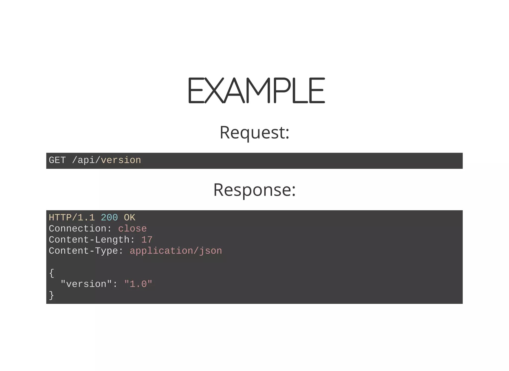 EXAMPLE Request: GET /api/version Response: HTTP/1.1 200 OK Connection: close Content-Length: 17 Content-Type: application/json { "version": "1.0" } 