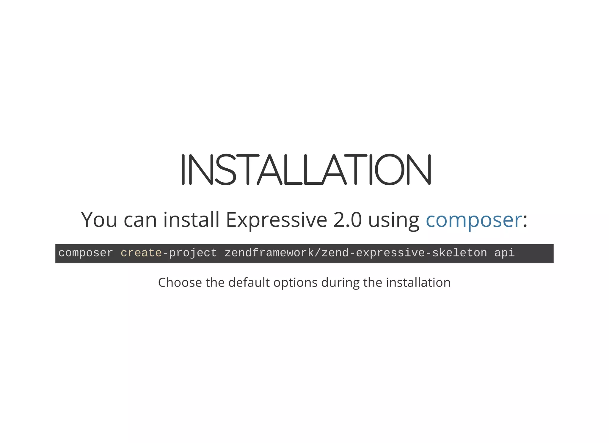 INSTALLATION You can install Expressive 2.0 using :composer composer create-project zendframework/zend-expressive-skeleton api Choose the default options during the installation 