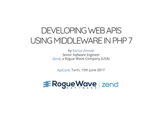DEVELOPINGWEBAPIS
USINGMIDDLEWAREINPHP7
by
Senior Software Engineer
, a Rogue Wave Company (USA)
, Turin, 15th June 2017
Enrico Zimuel
Zend
ApiConf
 