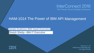 Sergio Gutierrez IBM SaaS Executive
Dinesh Shetty– IBM IT Executive
HAM-1014 The Power of IBM API Management
 