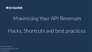 Maximizing Your API Revenues 
Hacks, Shortcuts and best practices. 
Noam Schwartz 
noams@similarweb.com 
@NoamSCH 
 