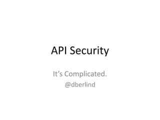 API Security 
It’s Complicated. 
@dberlind 
 