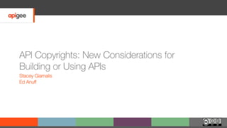API Copyrights: New Considerations for
Building or Using APIs
Stacey Giamalis
Ed Anuﬀ
 