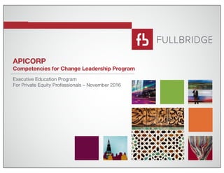 APICORP
Competencies for Change Leadership Program
Executive Education Program
For Private Equity Professionals – November 2016
 