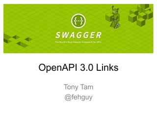 OpenAPI 3.0 Links
Tony Tam
@fehguy
 
