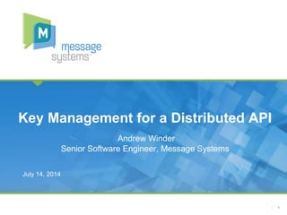 1
CONFIDENTIAL
Andrew Winder
Senior Software Engineer, Message Systems
Key Management for a Distributed API
July 14, 2014
 