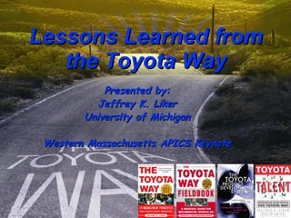 Lessons Learned from the Toyota Way ,[object Object],[object Object],[object Object],[object Object]