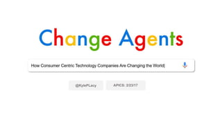 Change Agents: How Consumer Centric Technology Companies Change the World