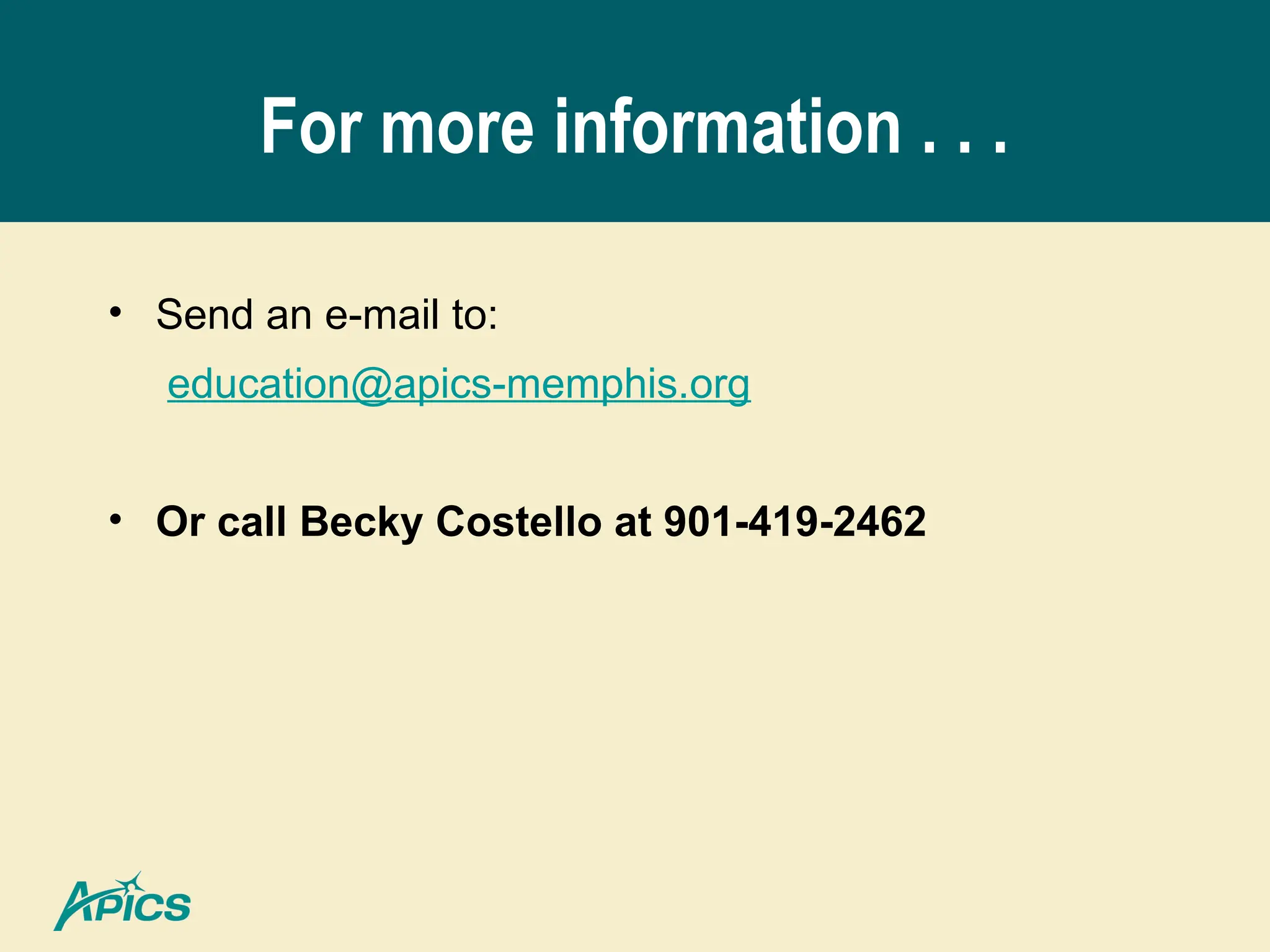 For more information . . .
• Send an e-mail to:
education@apics-memphis.org
• Or call Becky Costello at 901-419-2462
 