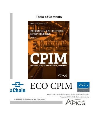 Table of Contents 
ECO CPIM 
© 2014 APICS Confidential and Proprietary 
aChain - APICS International Channel Partner - www.achain.com.br 
Programas CPIM e CSCP abertos e in company 
 
