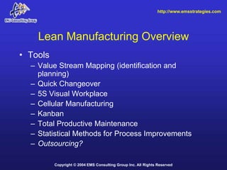 http://www.emsstrategies.com




    Lean Manufacturing Overview
• Tools
  – Value Stream Mapping (identification and
    ...